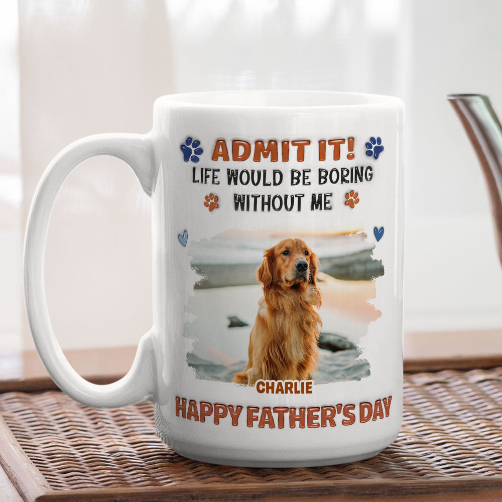 Admit It Crazy Funny Dog Ver Dad Photo - Personalized Custom 3D Inflated Effect Coffee Mug