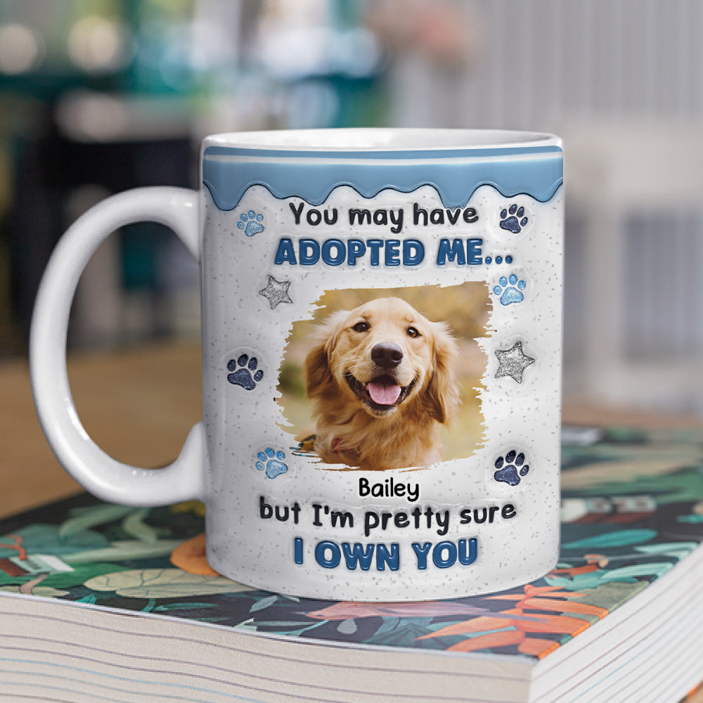 You May Have Adopted Photo - Personalized Custom 3D Inflated Effect Coffee Mug