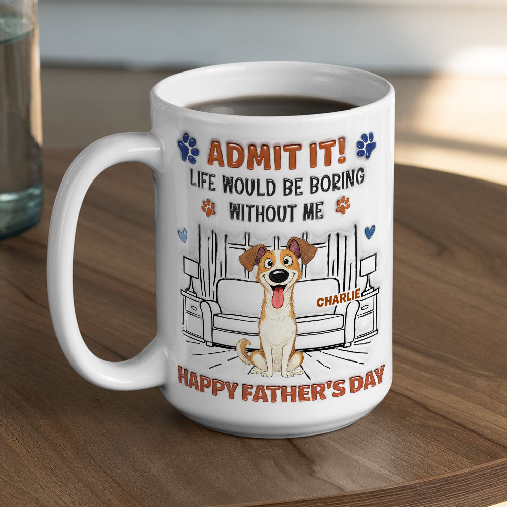 Admit It Crazy Funny Dog Ver Dad - Personalized Custom 3D Inflated Effect Coffee Mug